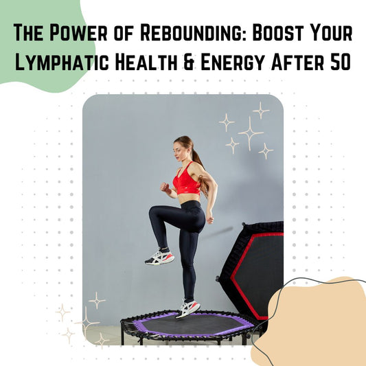 The Power Of Rebounding: Boost Your Lymphatic Health & Energy After 50