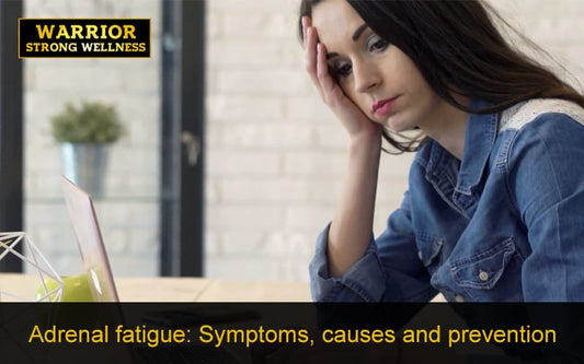 Adrenal Fatigue: Symptoms, Causes and Prevention