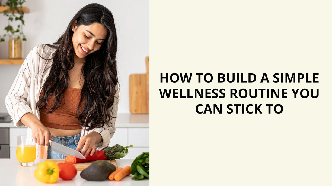 How to Build a Simple Wellness Routine You Can Stick To